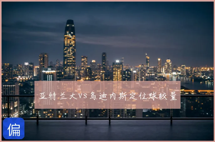 亚特兰大vs乌迪内斯定位球较量