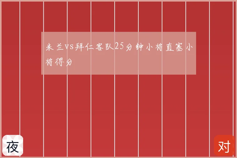 米兰vs拜仁客队25分钟小将直塞小将得分